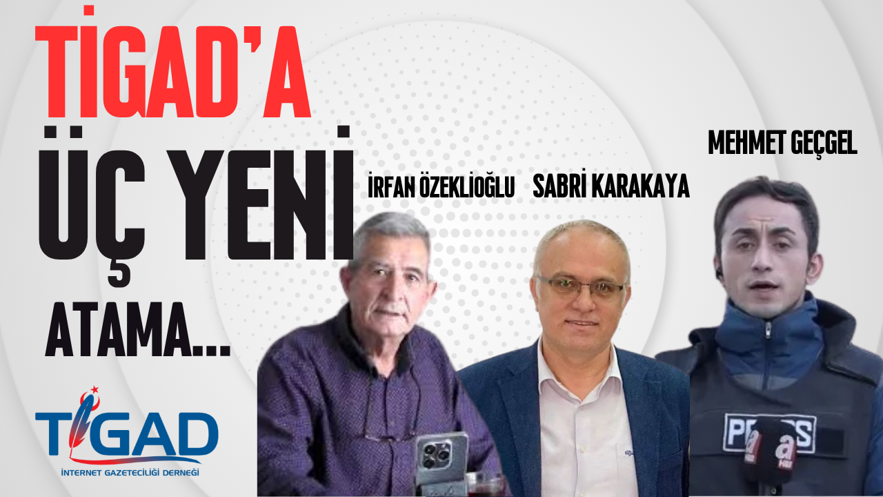 TİGAD’a üç yeni atama…