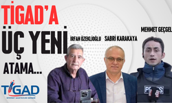 TİGAD’a üç yeni atama…